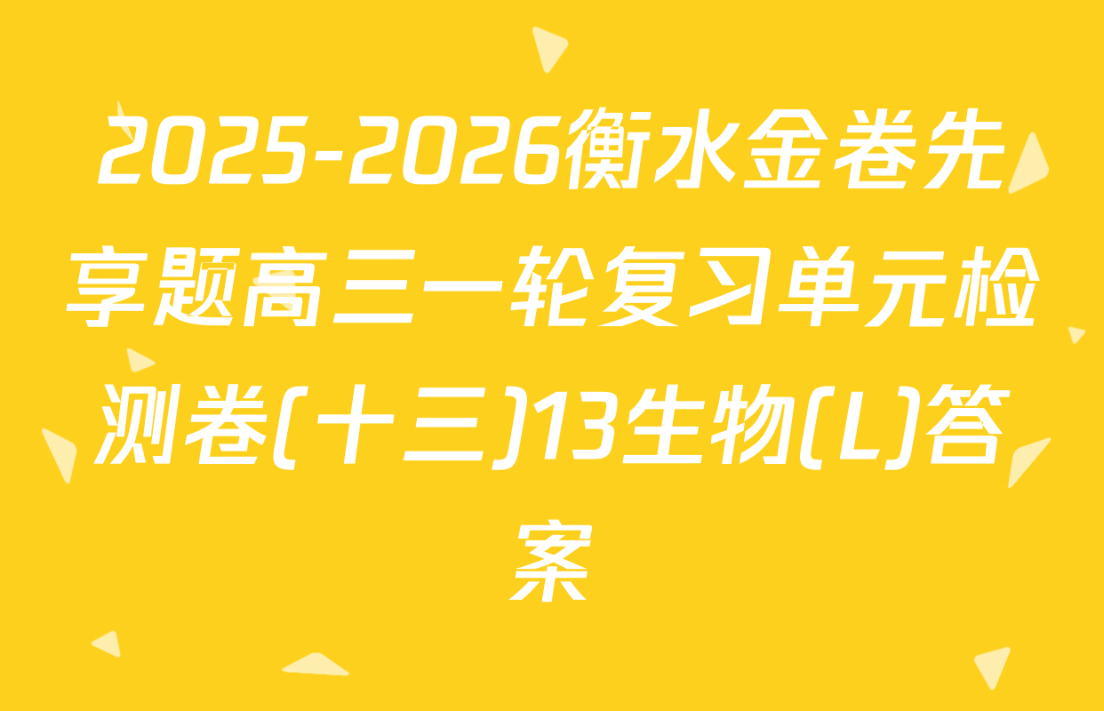 2025-2026衡水金卷先享题高三一轮复习单元检测卷(十三)13生物(L)答案