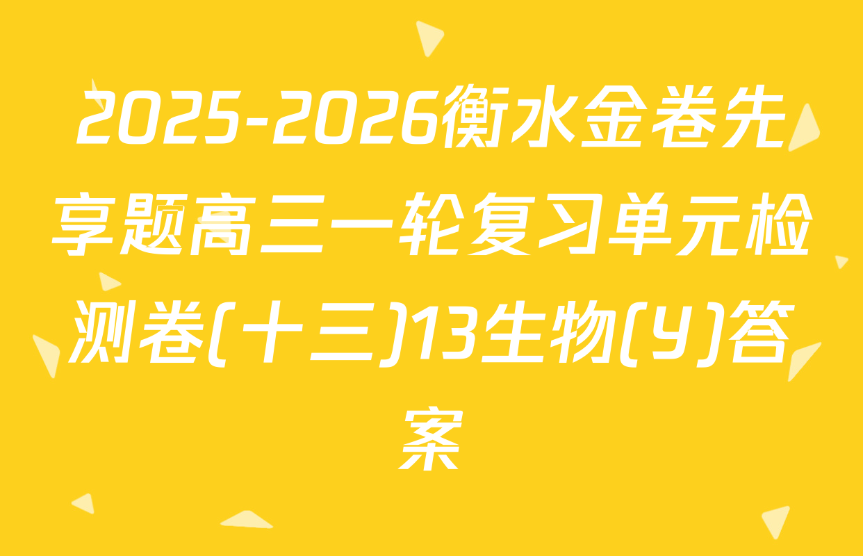 2025-2026衡水金卷先享题高三一轮复习单元检测卷(十三)13生物(Y)答案