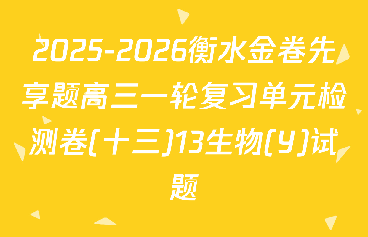 2025-2026衡水金卷先享题高三一轮复习单元检测卷(十三)13生物(Y)试题