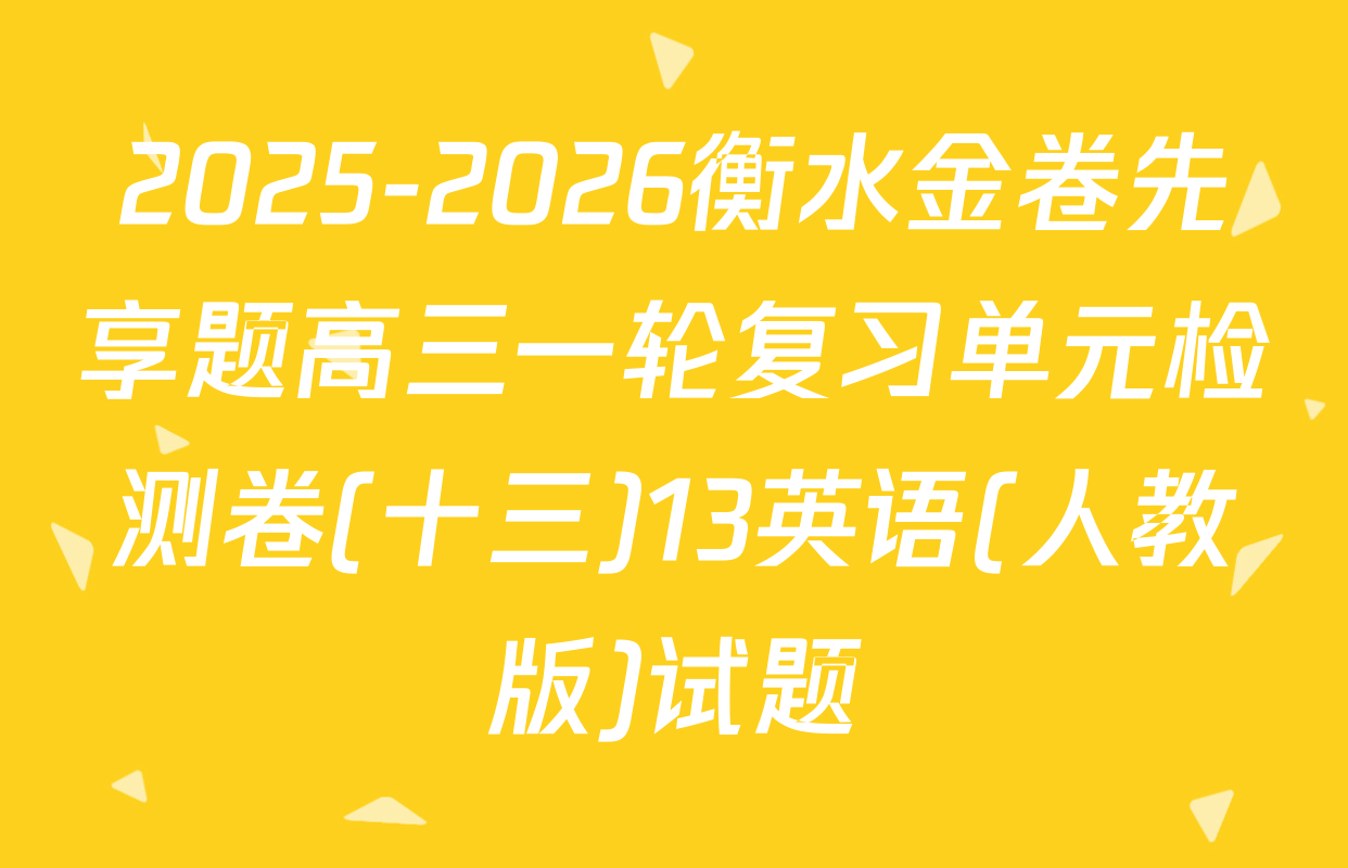 2025-2026衡水金卷先享题高三一轮复习单元检测卷(十三)13英语(人教版)试题