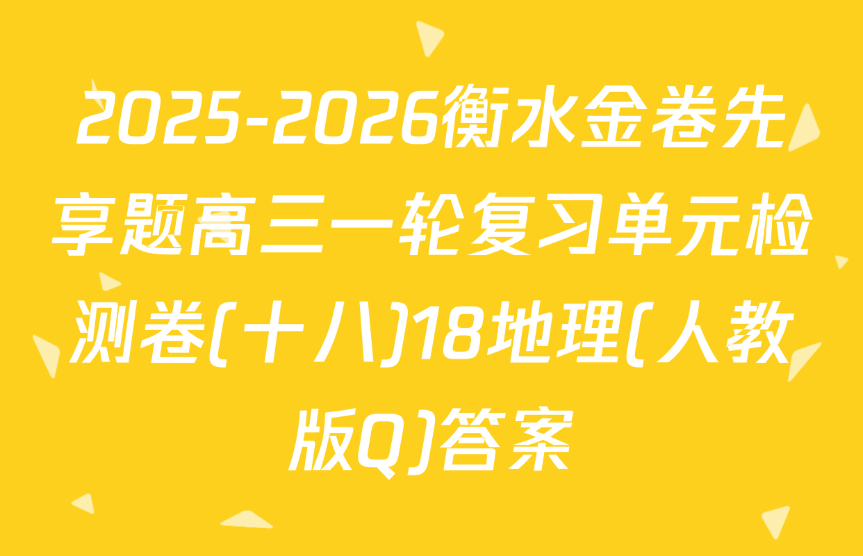 2025-2026衡水金卷先享题高三一轮复习单元检测卷(十八)18地理(人教版Q)答案