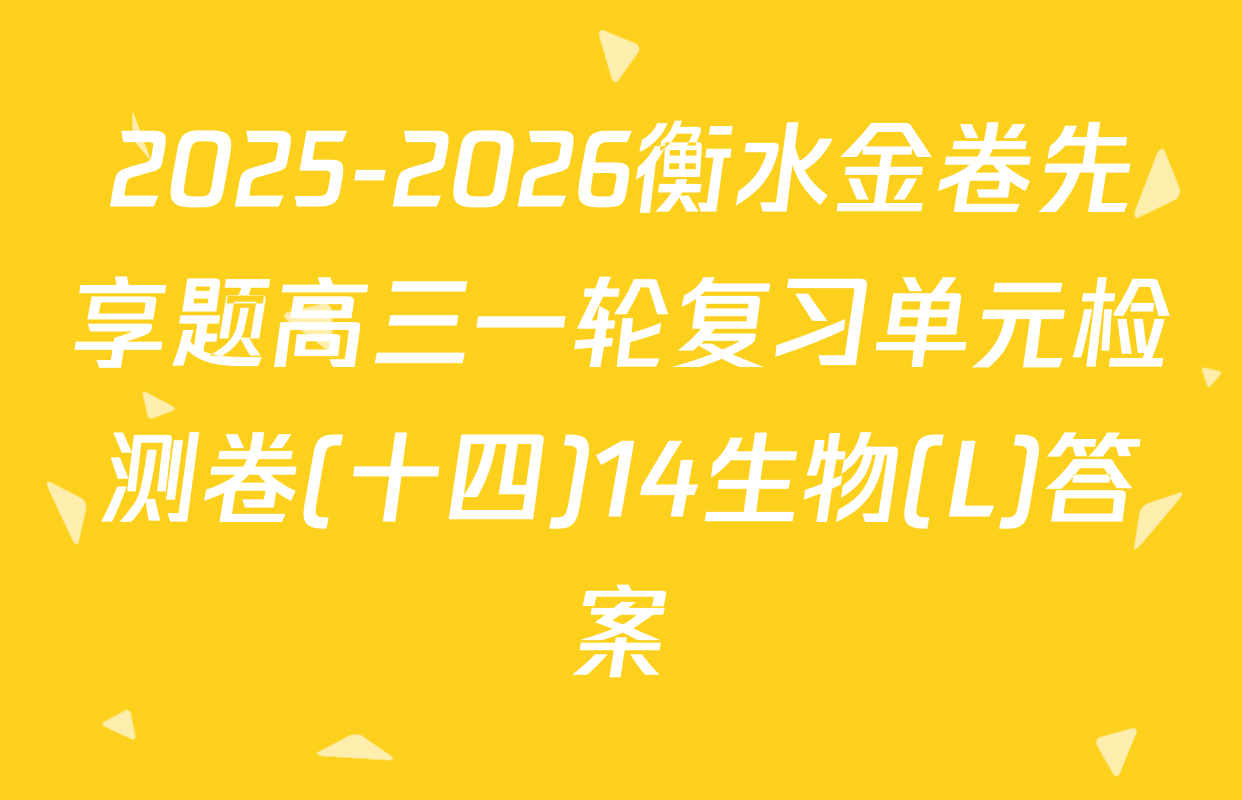 2025-2026衡水金卷先享题高三一轮复习单元检测卷(十四)14生物(L)答案
