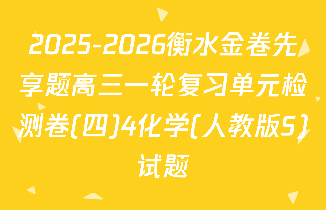 2025-2026衡水金卷先享题高三一轮复习单元检测卷(四)4化学(人教版S)试题