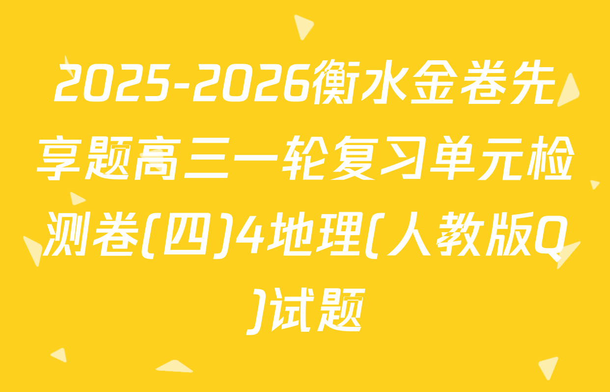 2025-2026衡水金卷先享题高三一轮复习单元检测卷(四)4地理(人教版Q)试题