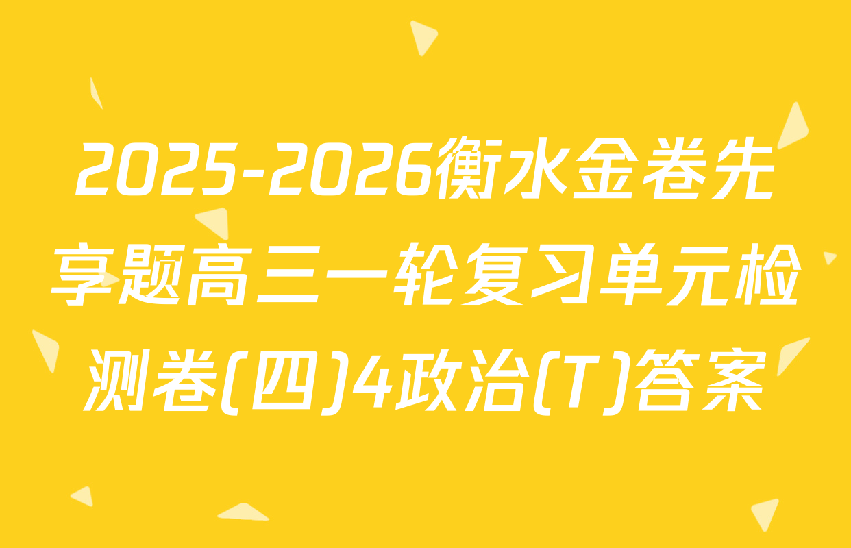 2025-2026衡水金卷先享题高三一轮复习单元检测卷(四)4政治(T)答案