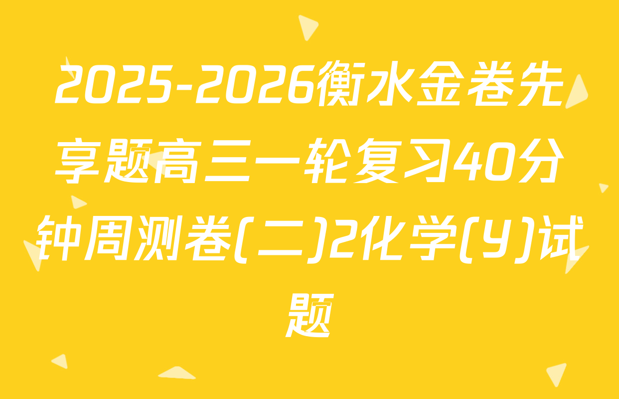 2025-2026衡水金卷先享题高三一轮复习40分钟周测卷(二)2化学(Y)试题