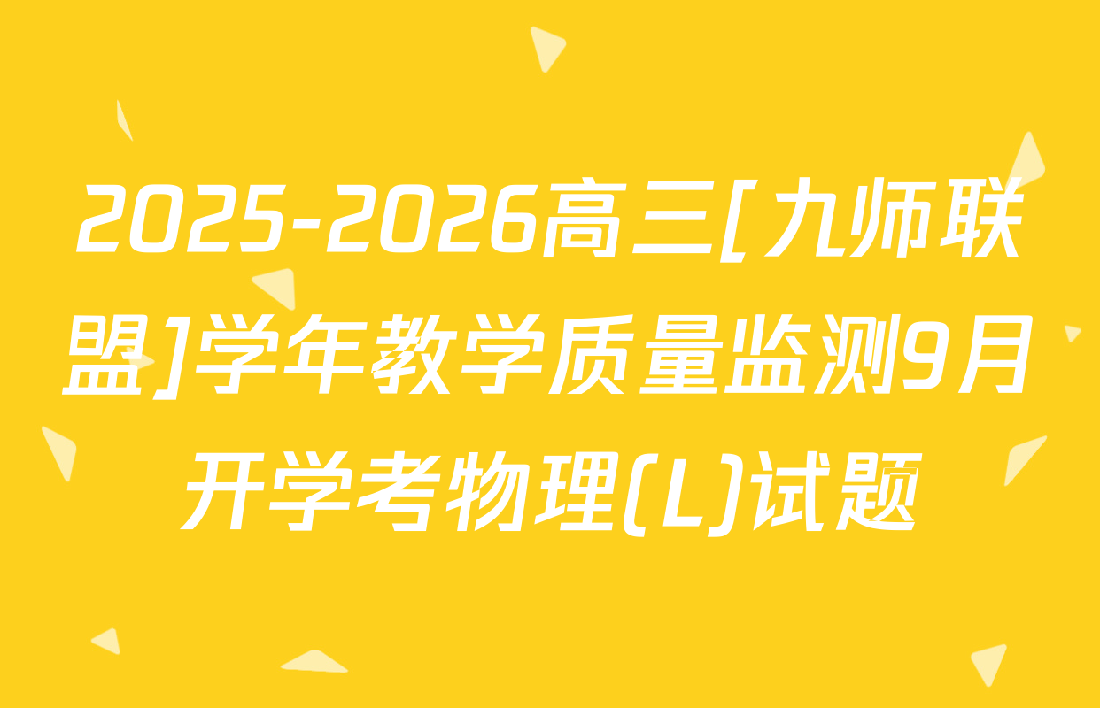 2025-2026高三[九师联盟]学年教学质量监测9月开学考物理(L)试题