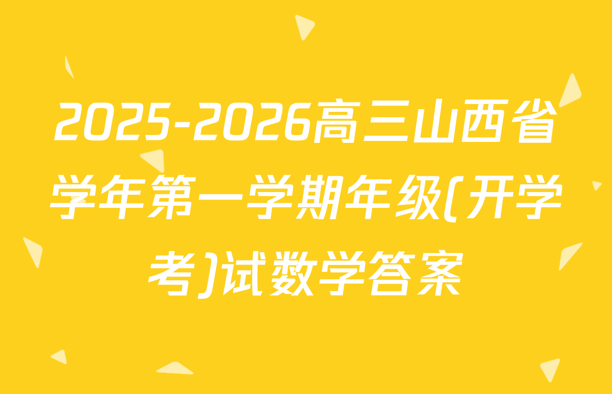 2025-2026高三山西省学年第一学期年级(开学考)试数学答案
