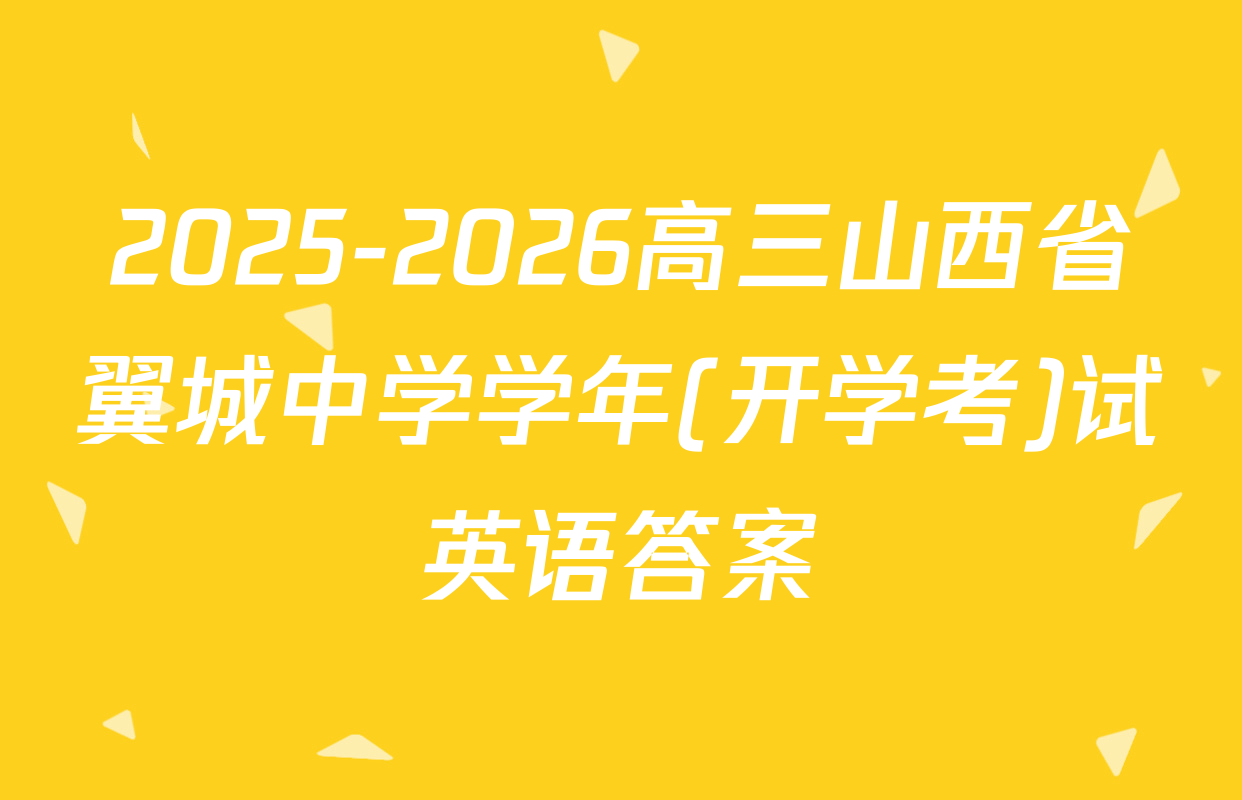 2025-2026高三山西省翼城中学学年(开学考)试英语答案