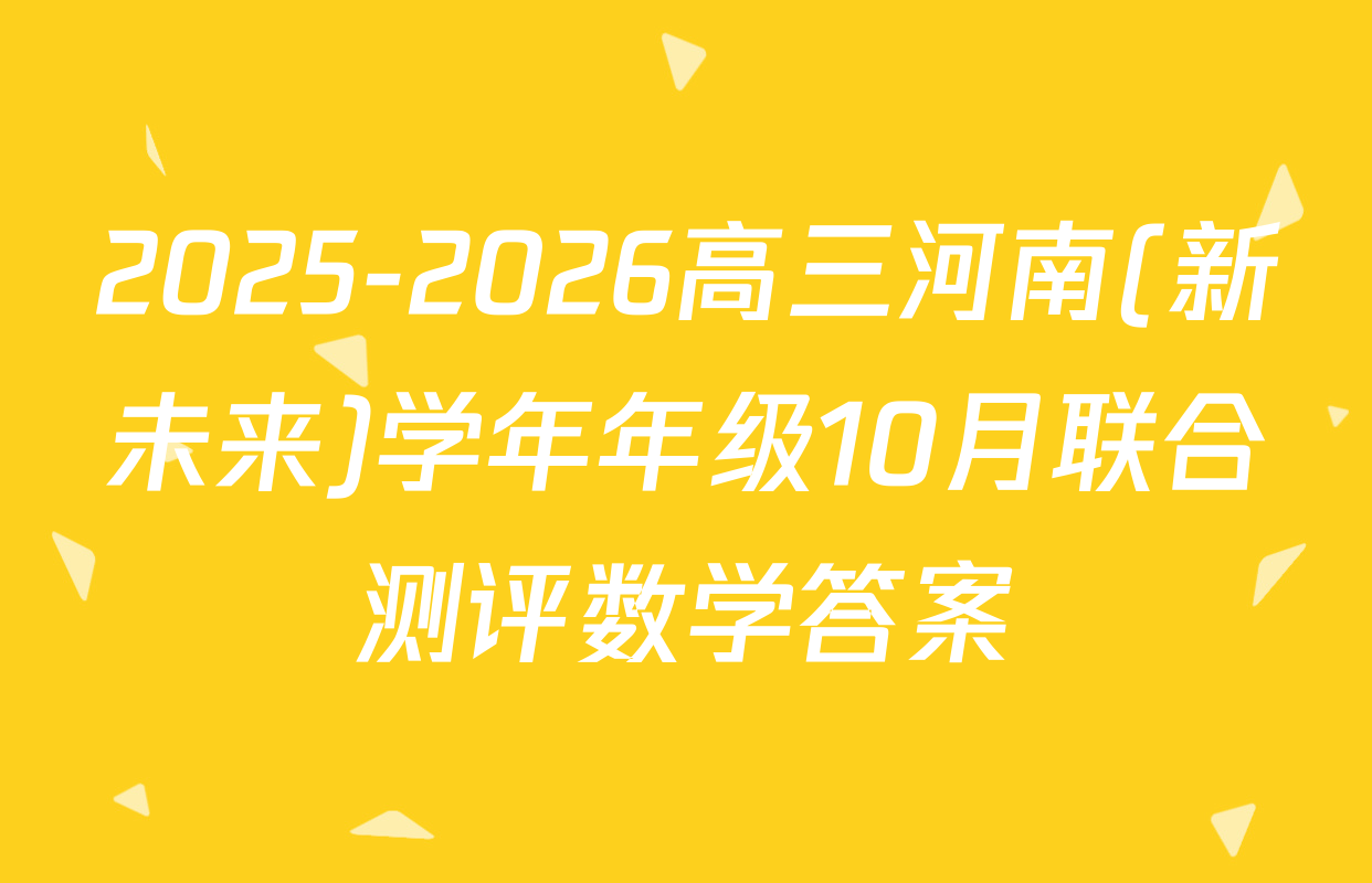 2025-2026高三河南(新未来)学年年级10月联合测评数学答案