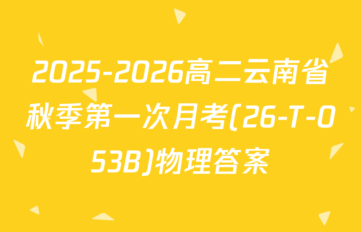 2025-2026高二云南省秋季第一次月考(26-T-053B)物理答案