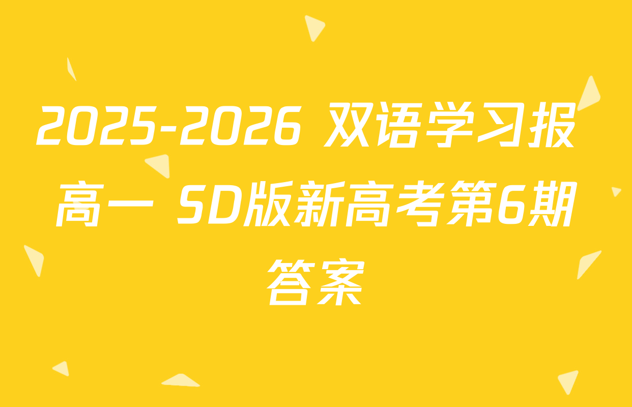 2025-2026 双语学习报 高一 SD版新高考第6期答案