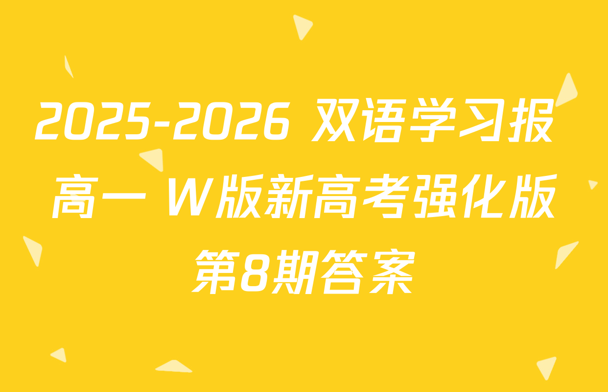 2025-2026 双语学习报 高一 W版新高考强化版第8期答案