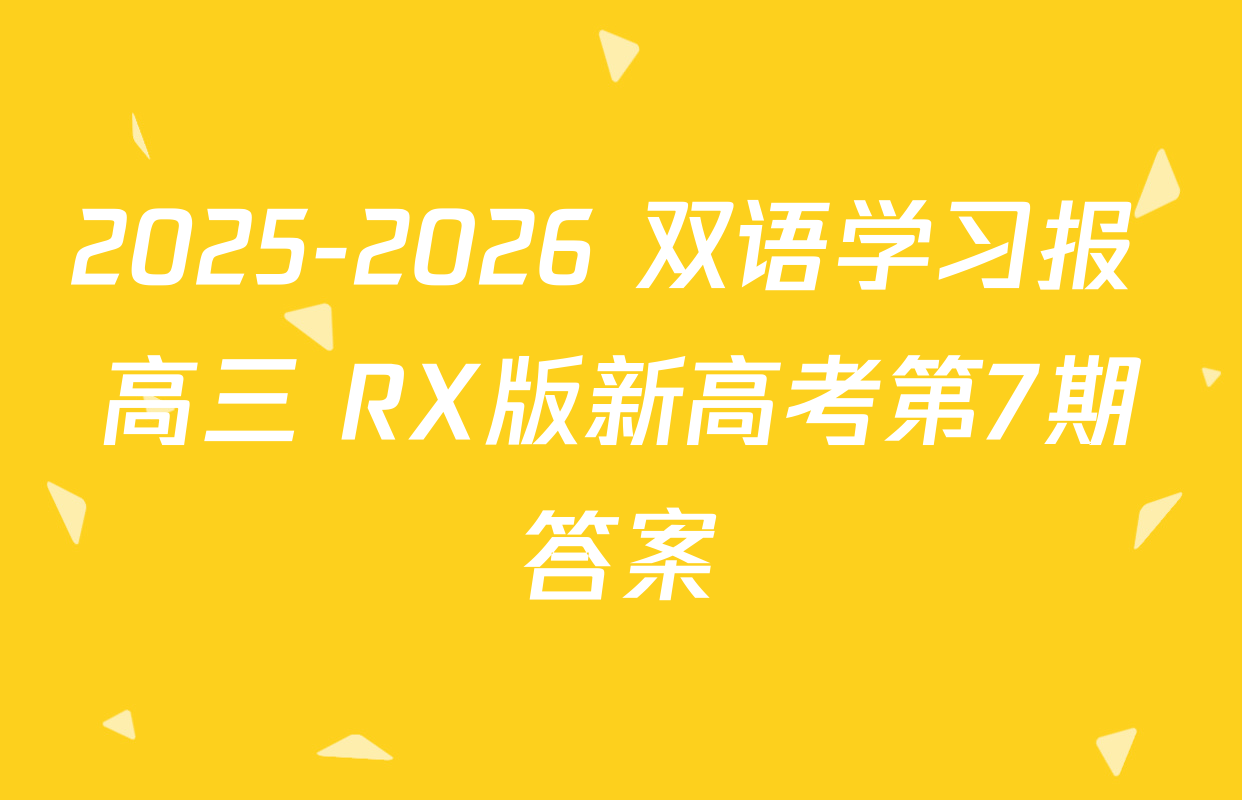 2025-2026 双语学习报 高三 RX版新高考第7期答案