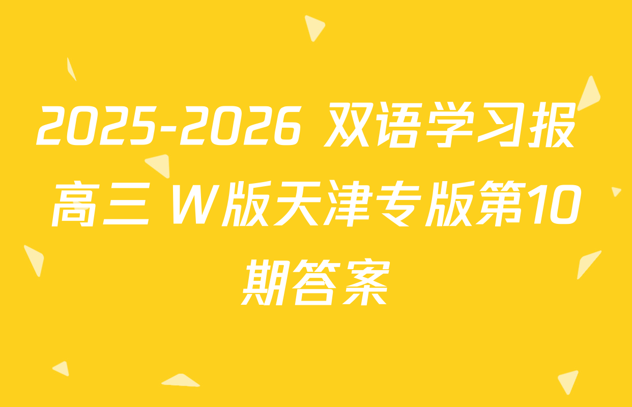 2025-2026 双语学习报 高三 W版天津专版第10期答案