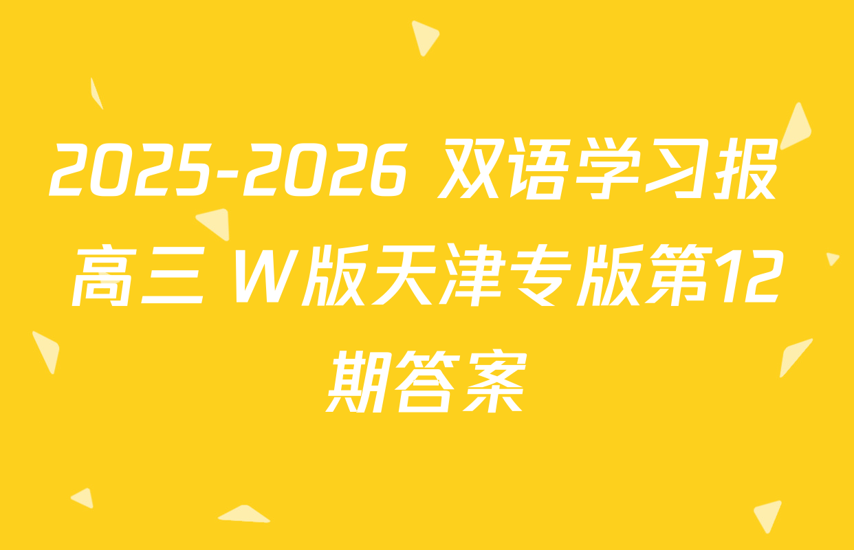 2025-2026 双语学习报 高三 W版天津专版第12期答案