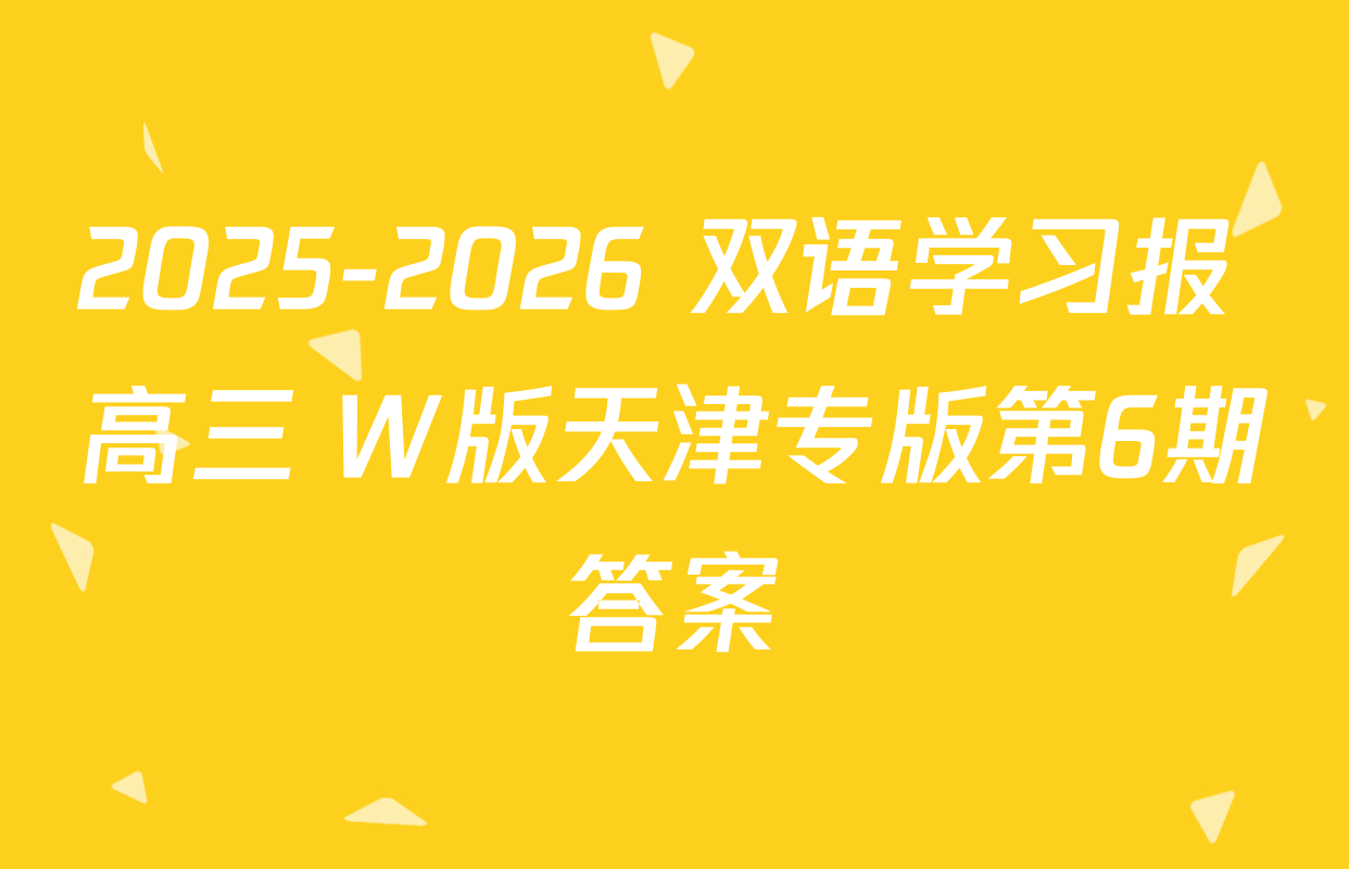 2025-2026 双语学习报 高三 W版天津专版第6期答案