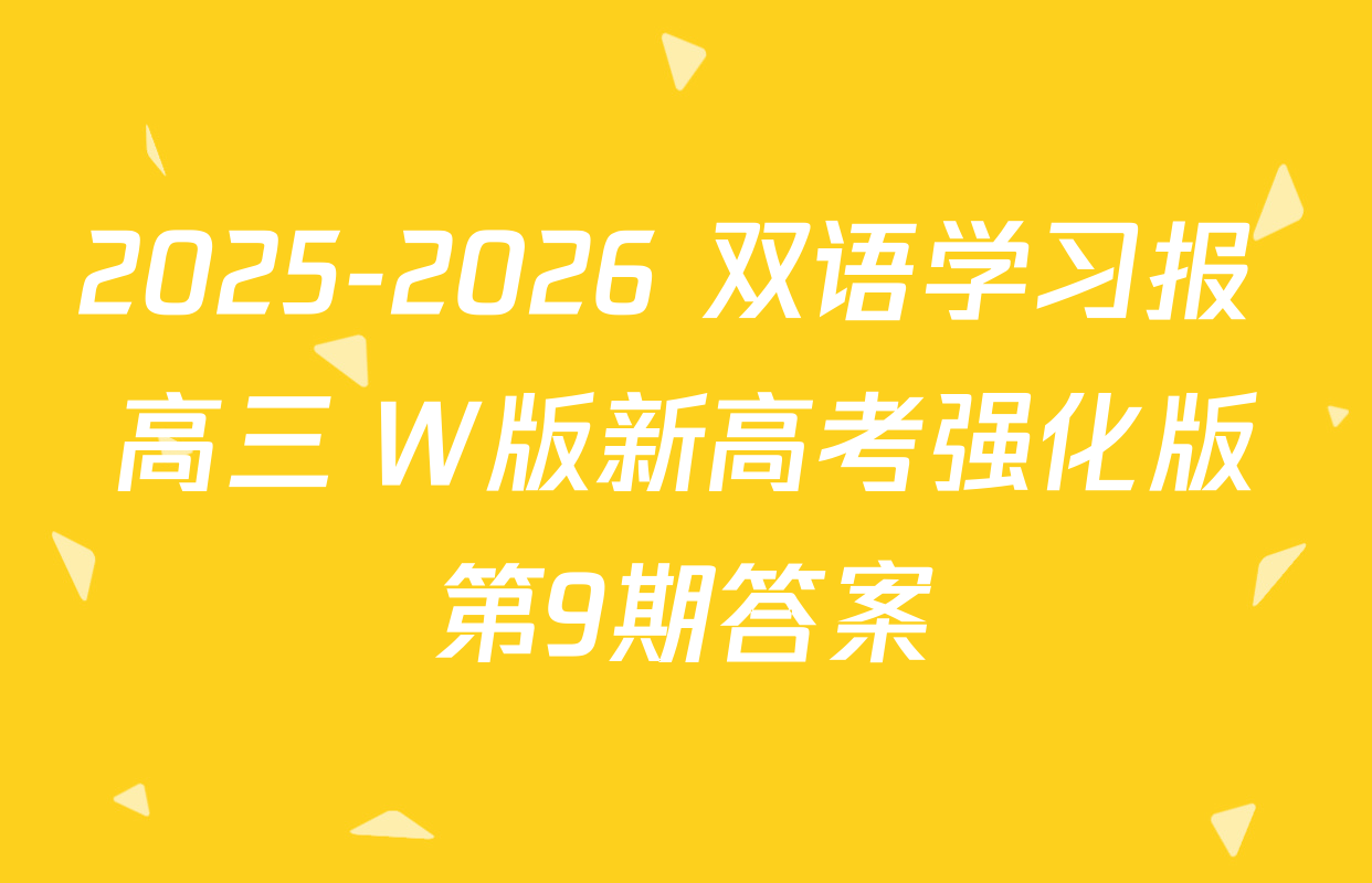 2025-2026 双语学习报 高三 W版新高考强化版第9期答案