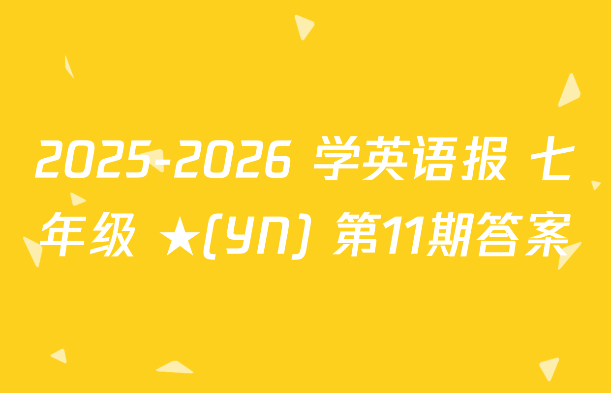 2025-2026 学英语报 七年级 ★(YN) 第11期答案