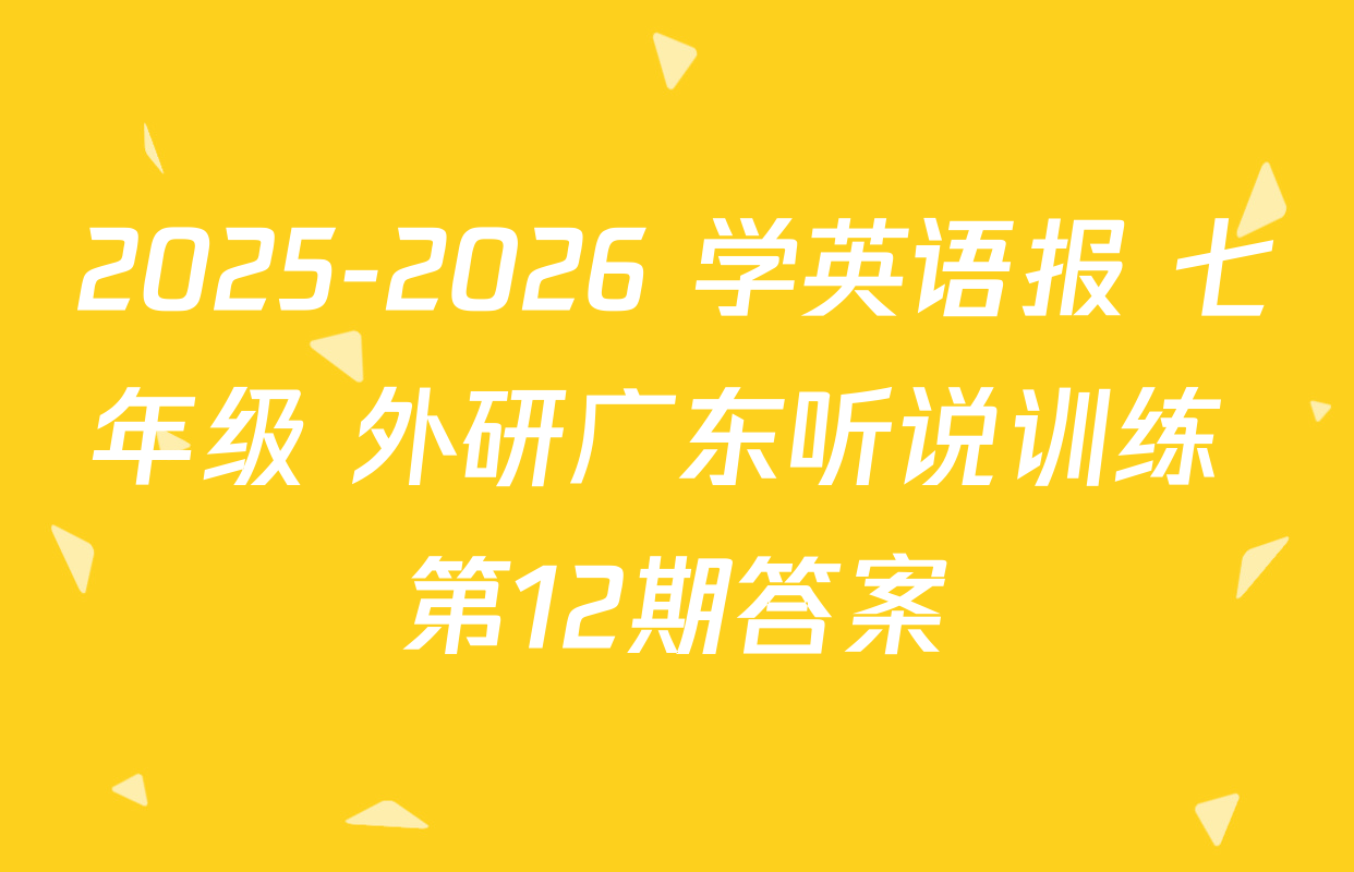 2025-2026 学英语报 七年级 外研广东听说训练 第12期答案
