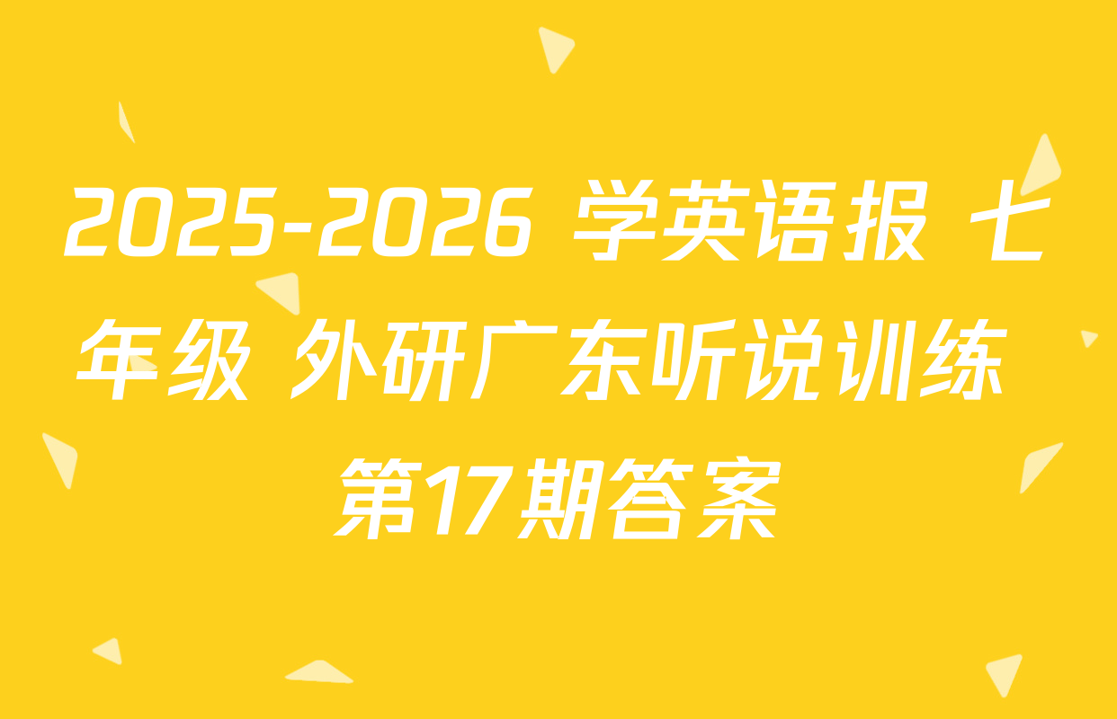 2025-2026 学英语报 七年级 外研广东听说训练 第17期答案