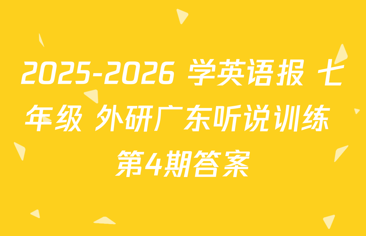 2025-2026 学英语报 七年级 外研广东听说训练 第4期答案