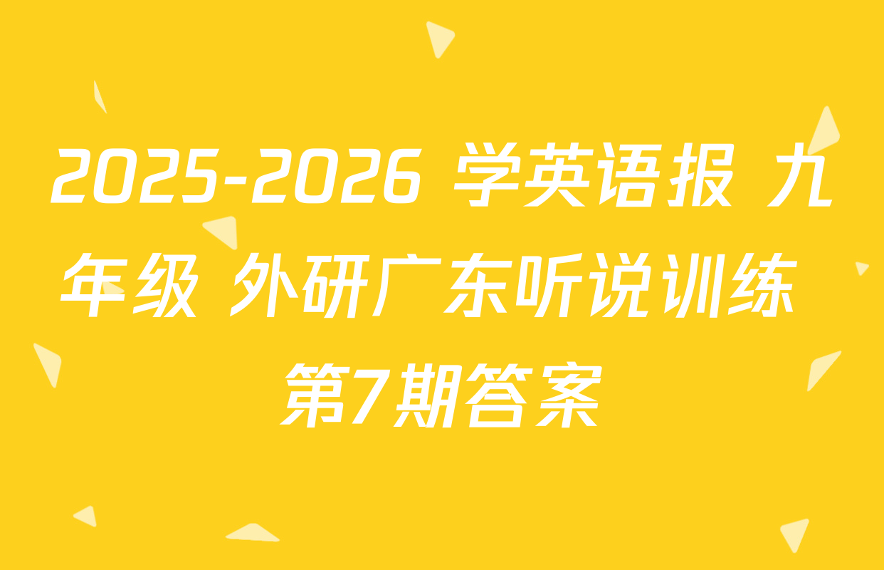 2025-2026 学英语报 九年级 外研广东听说训练 第7期答案