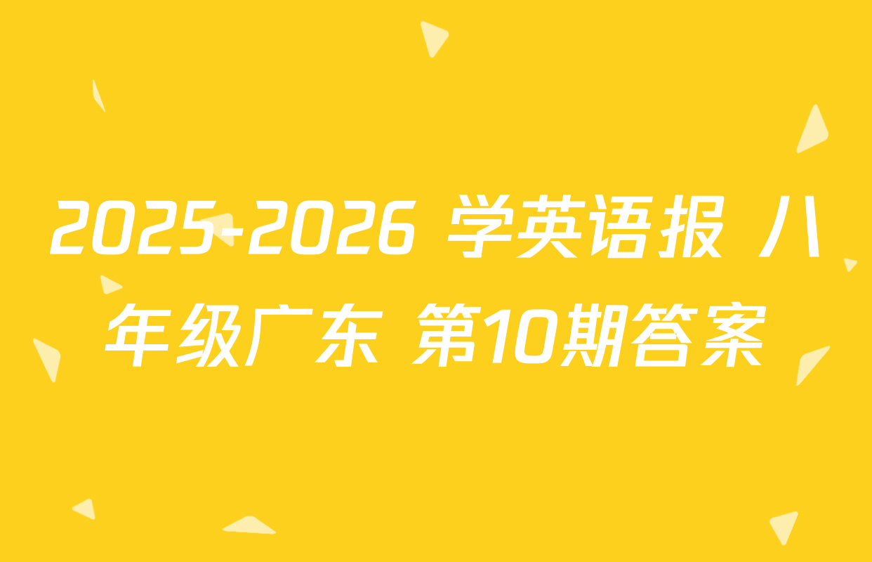2025-2026 学英语报 八年级广东 第10期答案