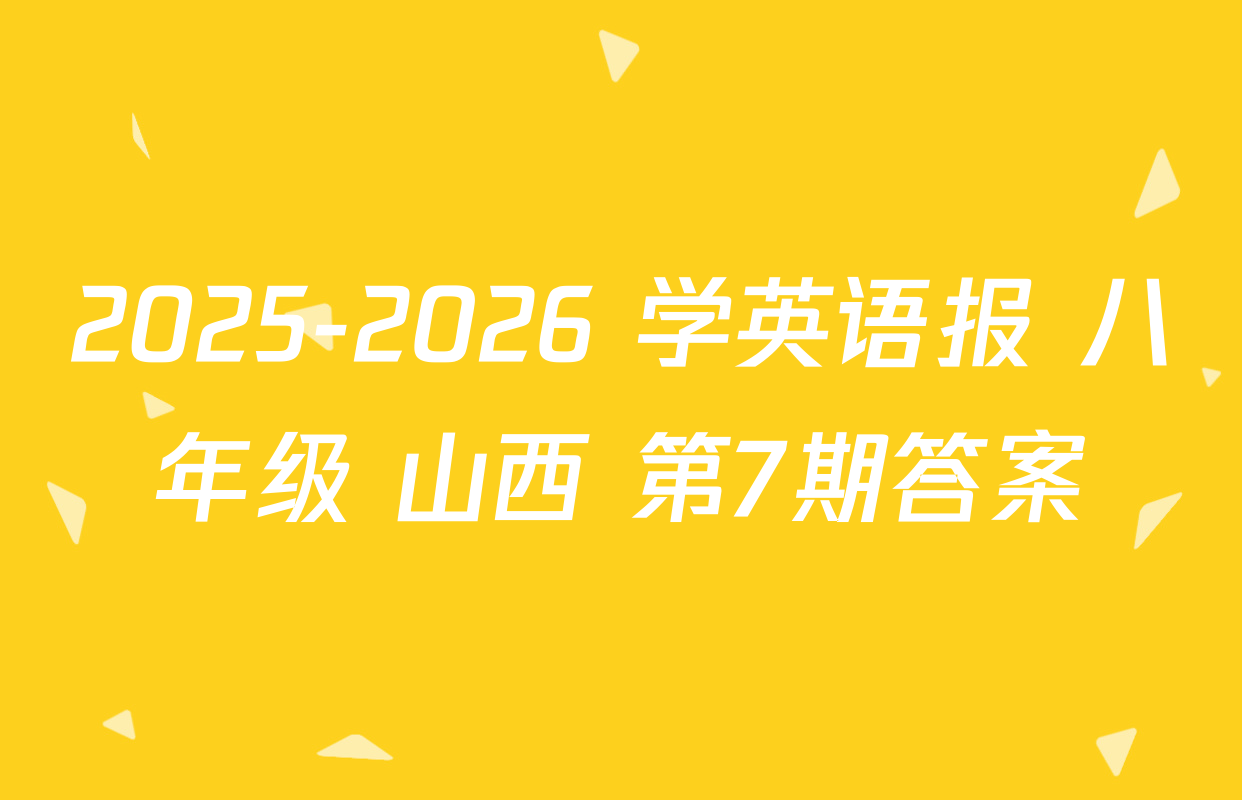 2025-2026 学英语报 八年级 山西 第7期答案