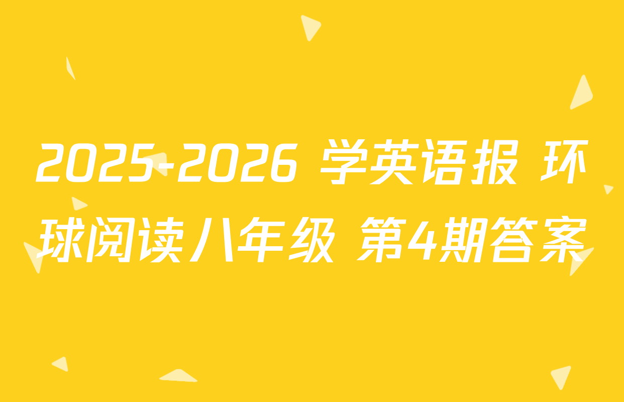 2025-2026 学英语报 环球阅读八年级 第4期答案