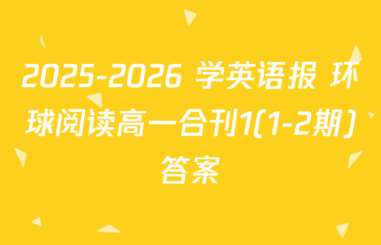 2025-2026 学英语报 环球阅读高一合刊1(1-2期)答案