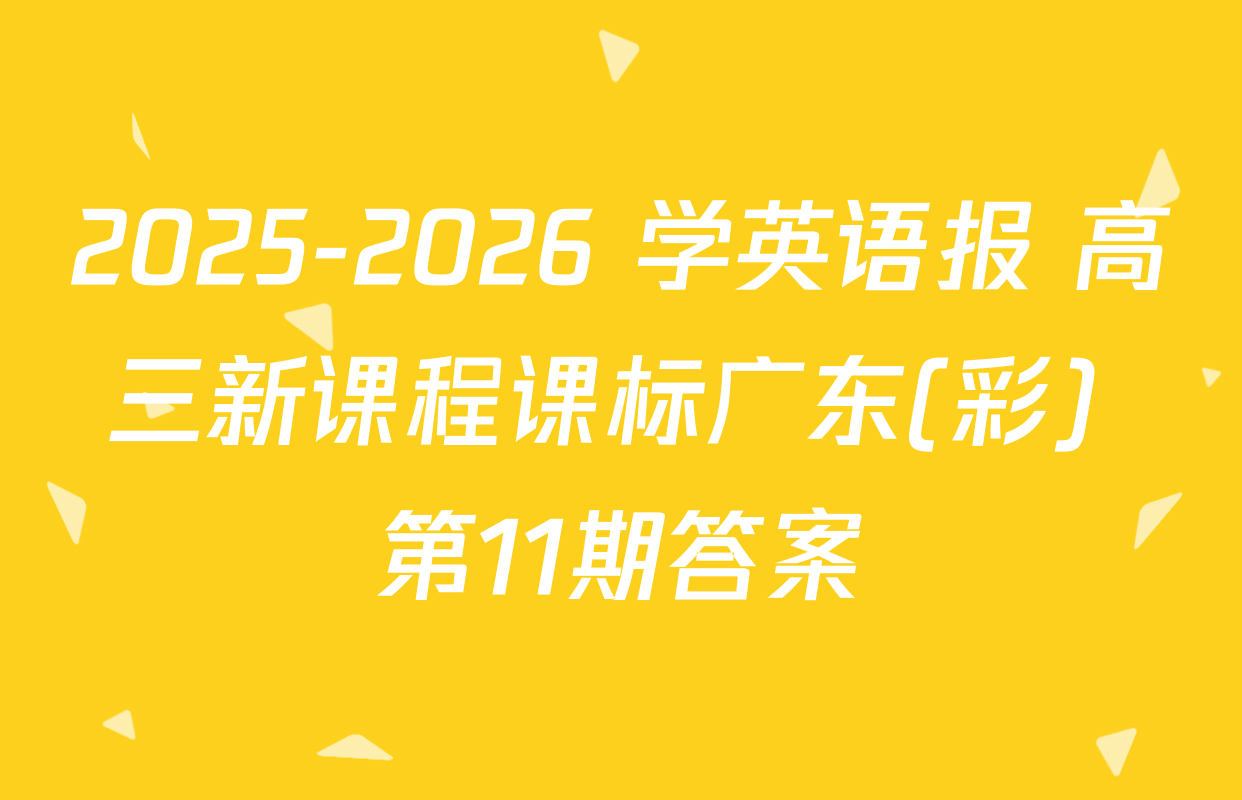 2025-2026 学英语报 高三新课程课标广东(彩) 第11期答案