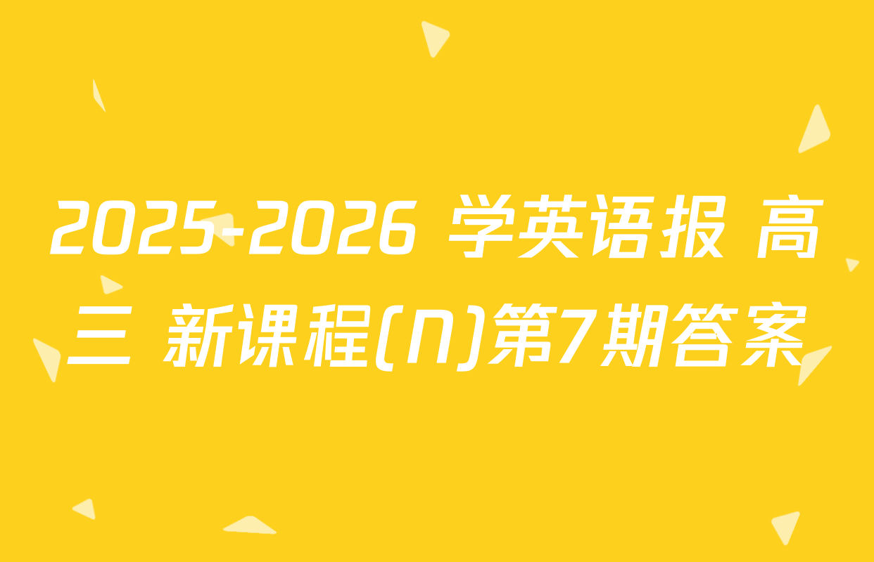 2025-2026 学英语报 高三 新课程(N)第7期答案