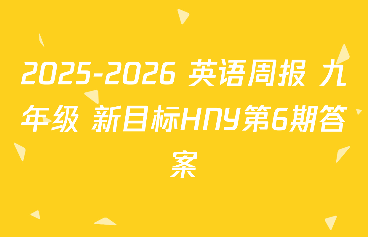 2025-2026 英语周报 九年级 新目标HNY第6期答案