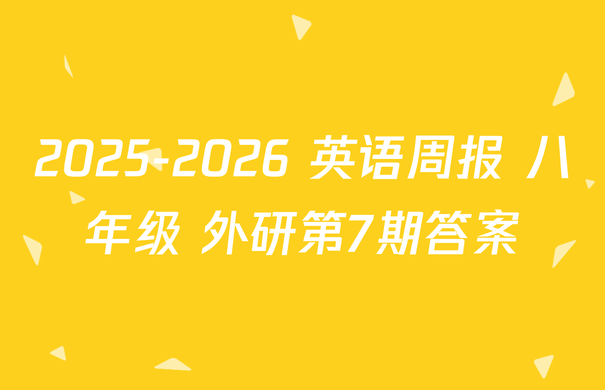 2025-2026 英语周报 八年级 外研第7期答案
