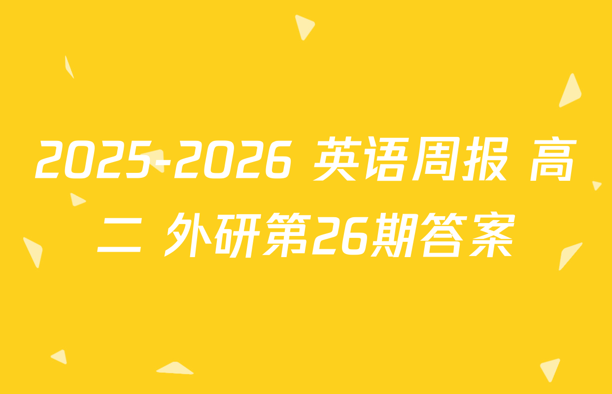 2025-2026 英语周报 高二 外研第26期答案