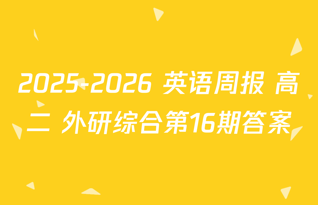 2025-2026 英语周报 高二 外研综合第16期答案