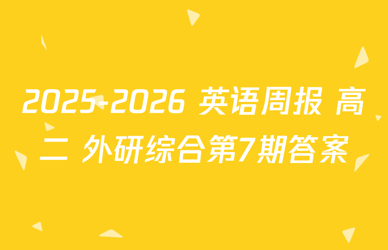 2025-2026 英语周报 高二 外研综合第7期答案