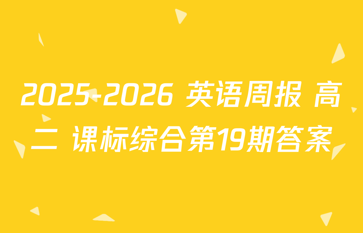 2025-2026 英语周报 高二 课标综合第19期答案