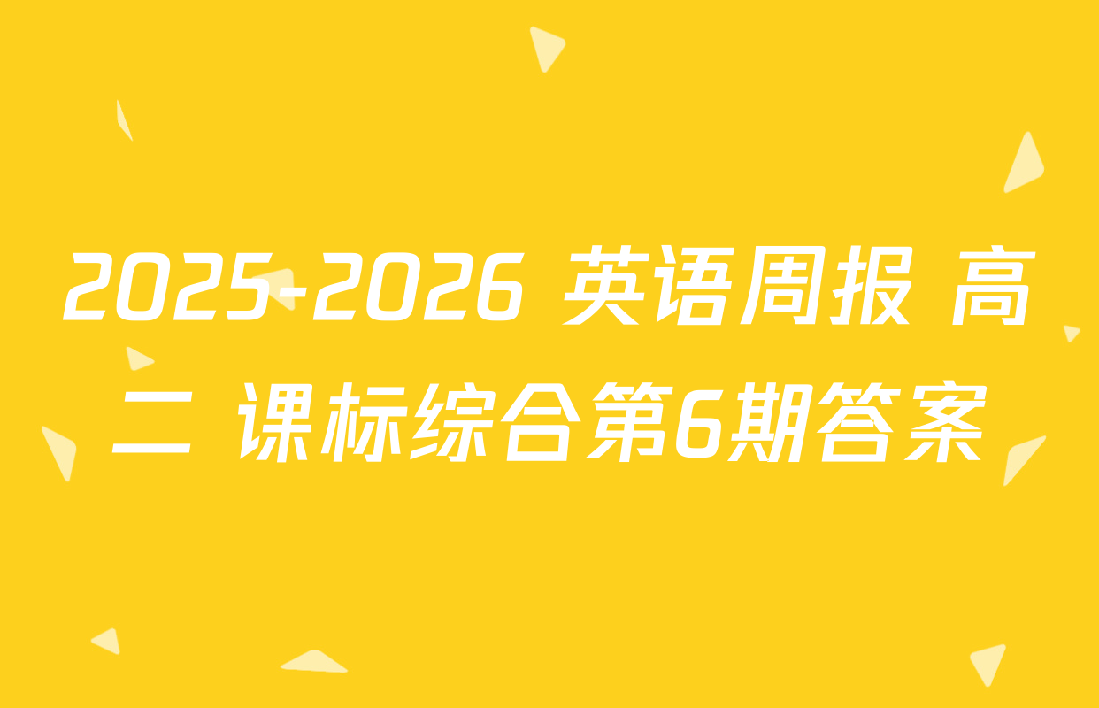 2025-2026 英语周报 高二 课标综合第6期答案