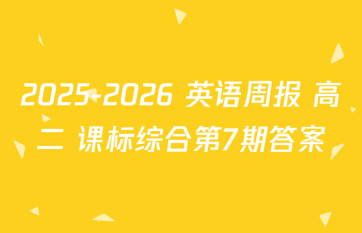 2025-2026 英语周报 高二 课标综合第7期答案