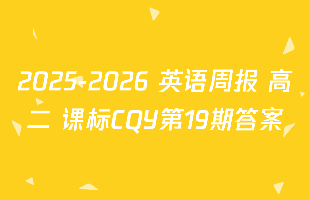 2025-2026 英语周报 高二 课标CQY第19期答案