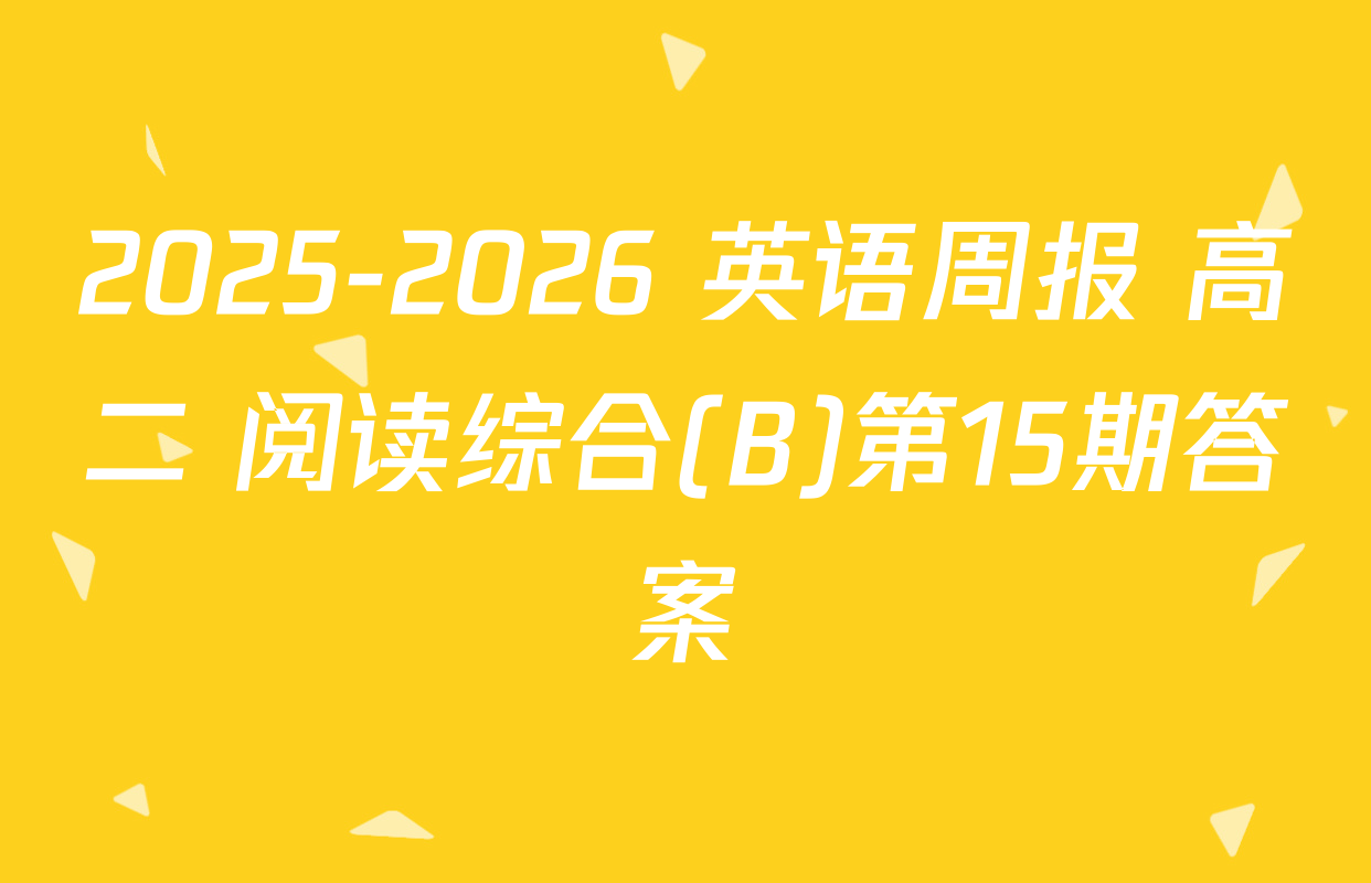 2025-2026 英语周报 高二 阅读综合(B)第15期答案
