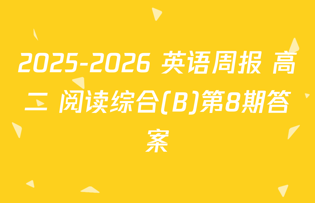 2025-2026 英语周报 高二 阅读综合(B)第8期答案