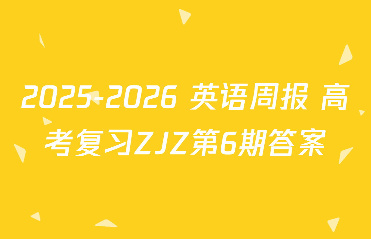 2025-2026 英语周报 高考复习ZJZ第6期答案