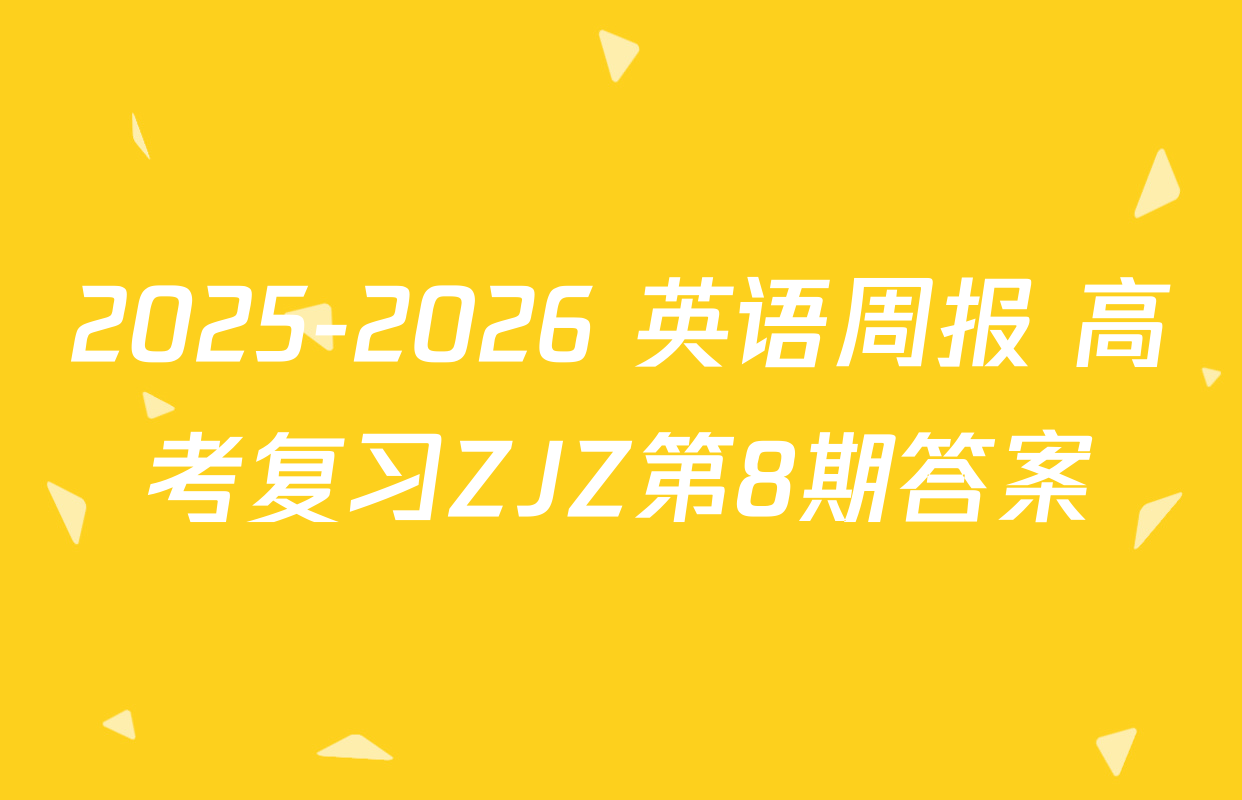 2025-2026 英语周报 高考复习ZJZ第8期答案