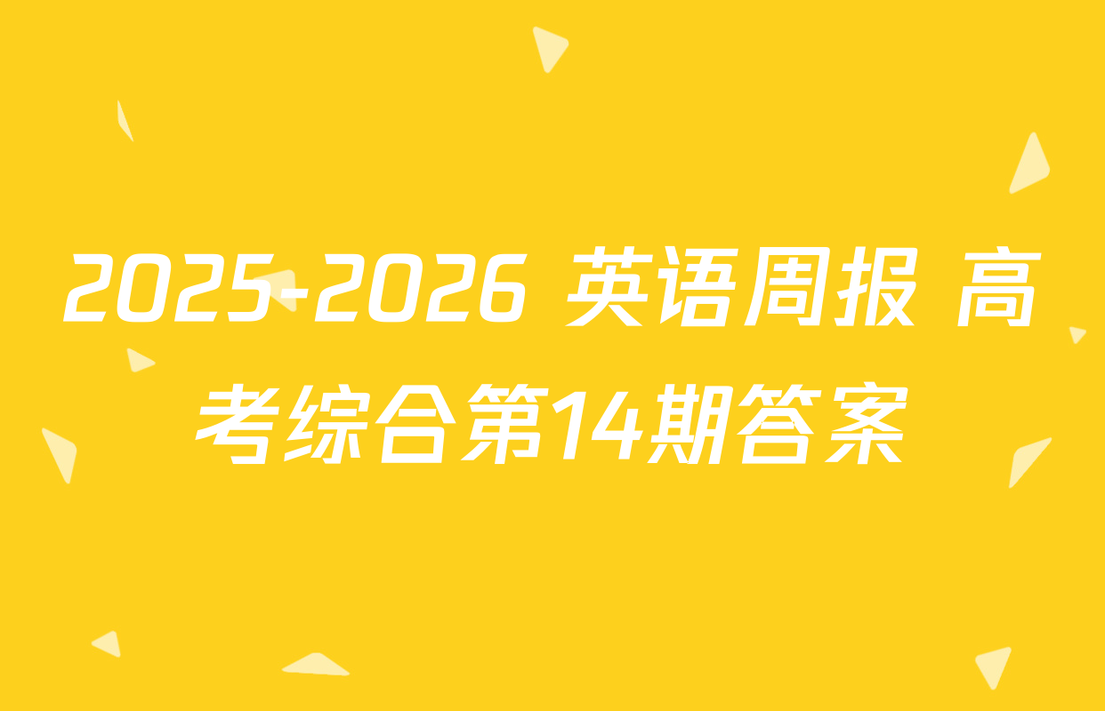 2025-2026 英语周报 高考综合第14期答案