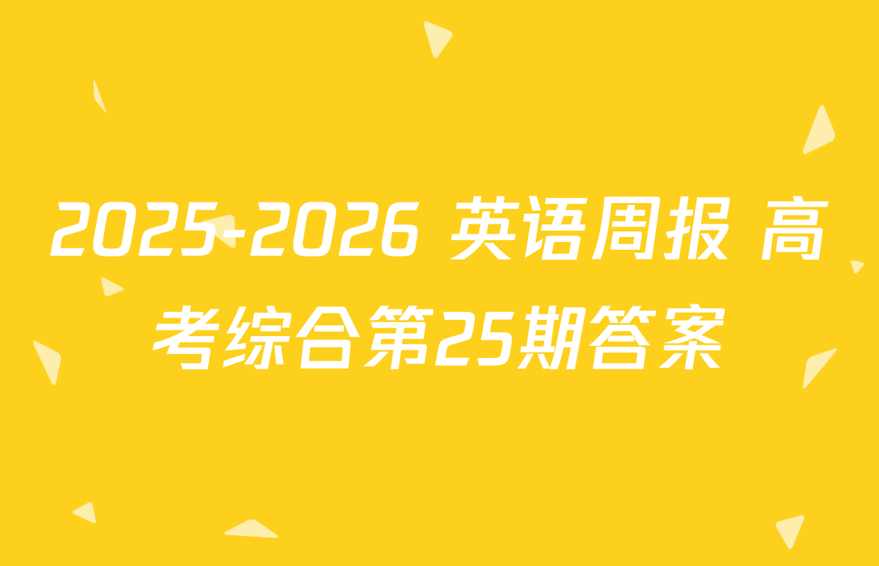 2025-2026 英语周报 高考综合第25期答案