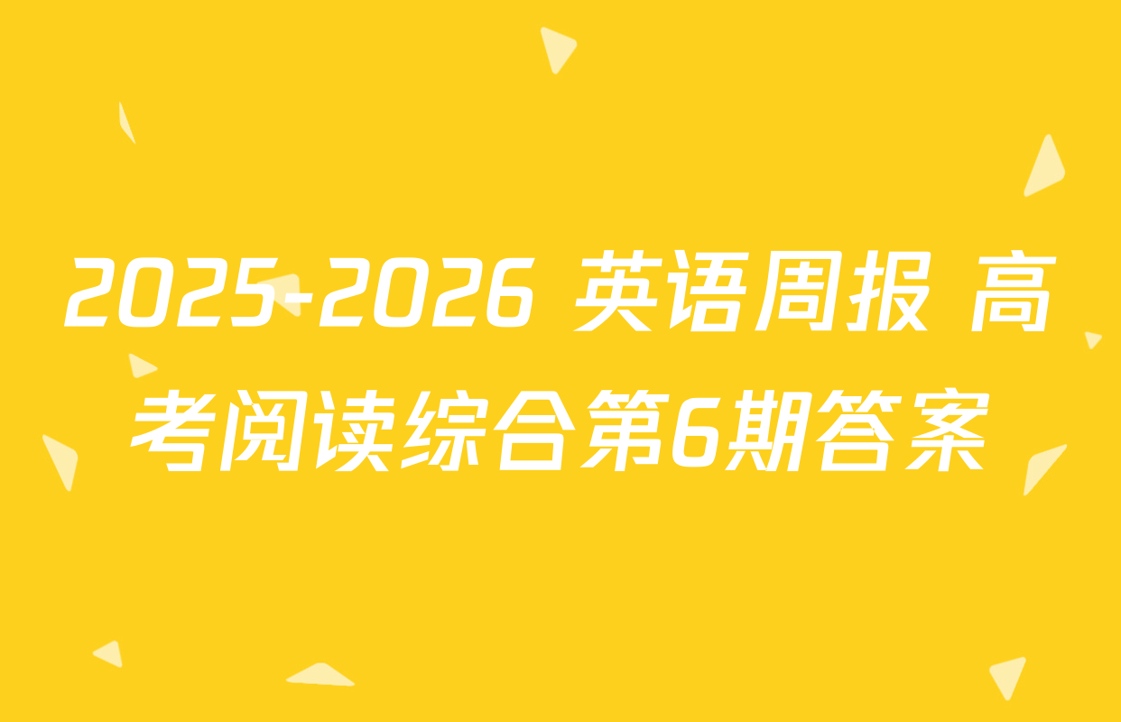 2025-2026 英语周报 高考阅读综合第6期答案