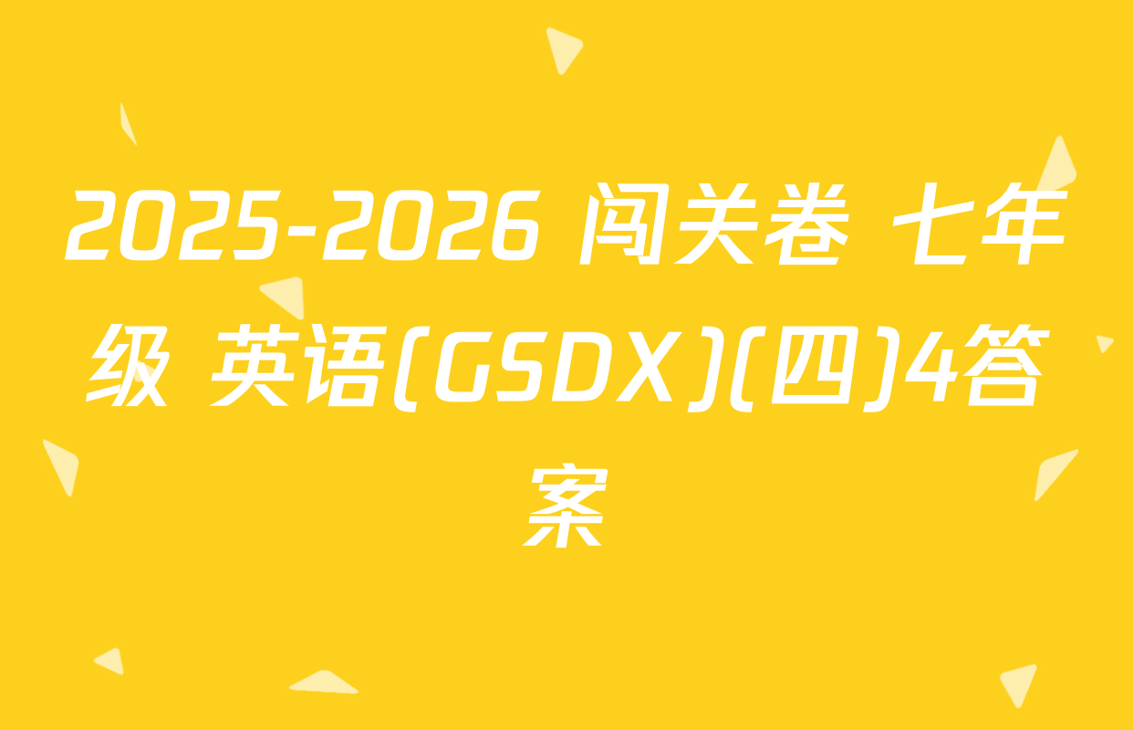 2025-2026 闯关卷 七年级 英语(GSDX)(四)4答案